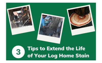 How to Extend the Life of Your Log Home Stain: 3 Essential Tips